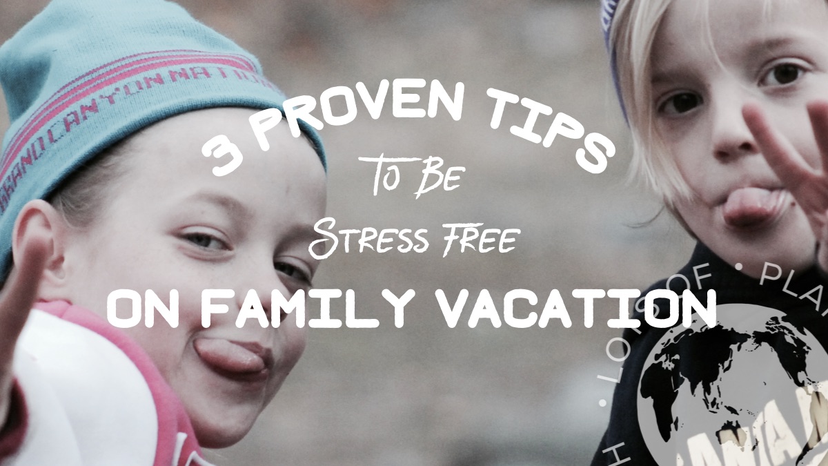 Tips To Be Stress Free On Family Vacation